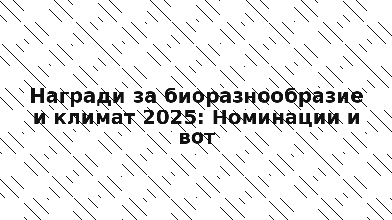 Награди за биоразнообразие и климат 2025: Номинации и вот