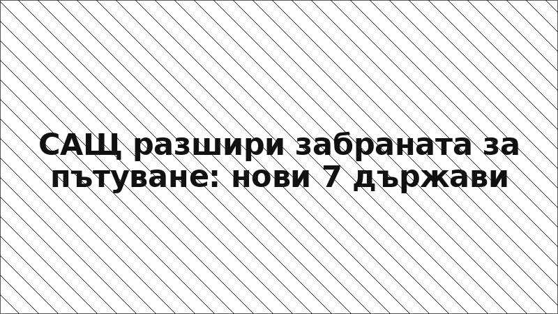 САЩ разшири забраната за пътуване: нови 7 държави