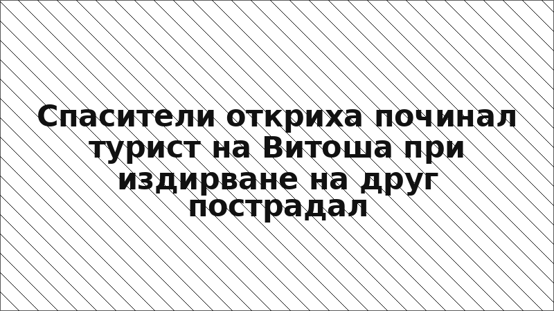Спасители откриха починал турист на Витоша при издирване на друг пострадал