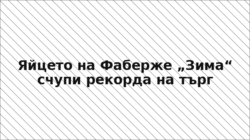 Яйцето на Фаберже „Зима“ счупи рекорда на търг