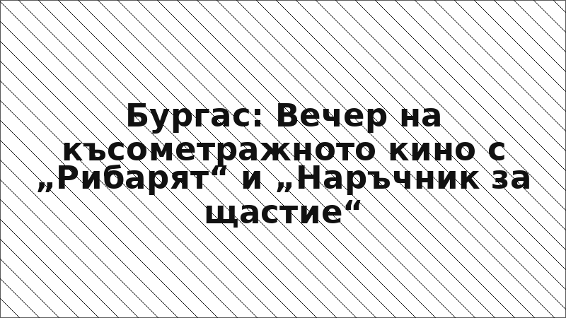 Бургас: Вечер на късометражното кино с „Рибарят“ и „Наръчник за щастие“