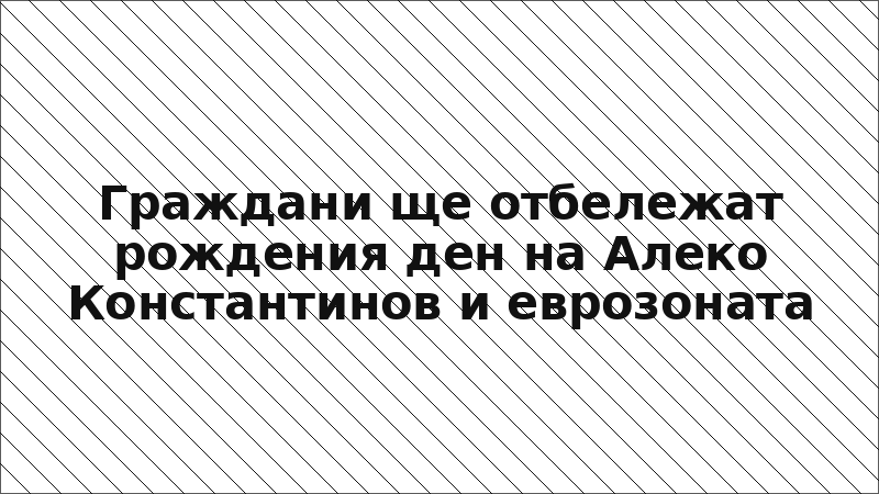 Граждани ще отбележат рождения ден на Алеко Константинов и еврозоната