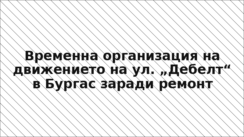 Временна организация на движението на ул. „Дебелт“ в Бургас заради ремонт