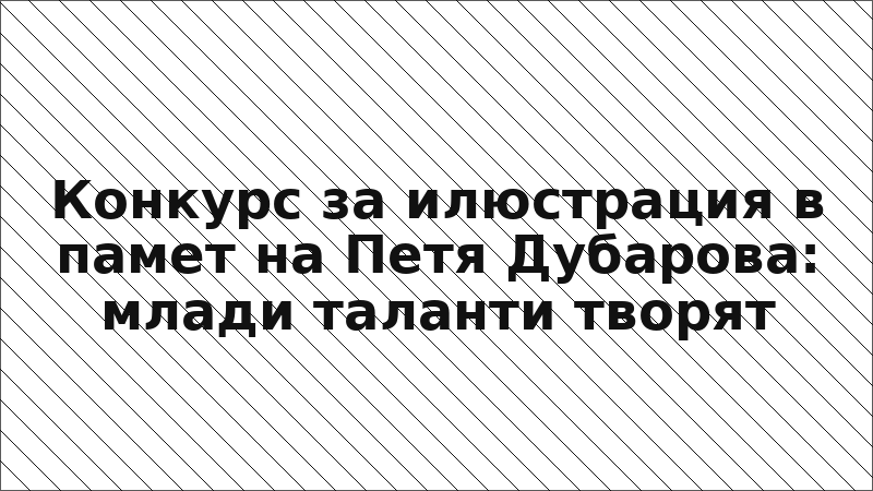 Конкурс за илюстрация в памет на Петя Дубарова: млади таланти творят