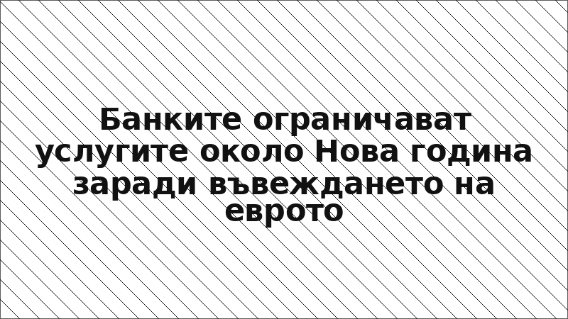 Банките ограничават услугите около Нова година заради въвеждането на еврото
