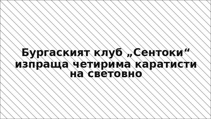 Бургаският клуб „Сентоки“ изпраща четирима каратисти на световно