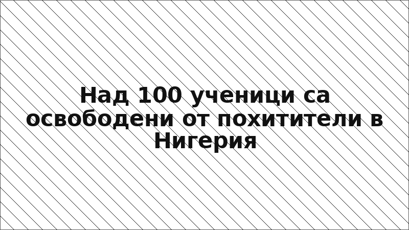 Над 100 ученици са освободени от похитители в Нигерия