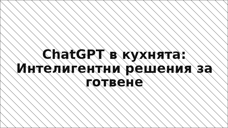 ChatGPT в кухнята: Интелигентни решения за готвене