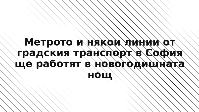 Метрото и някои линии от градския транспорт в София ще работят в новогодишната нощ