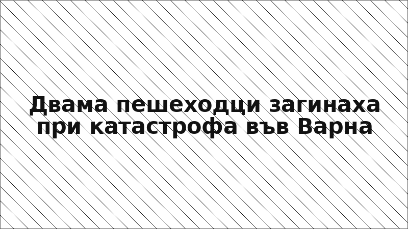 Двама пешеходци загинаха при катастрофа във Варна
