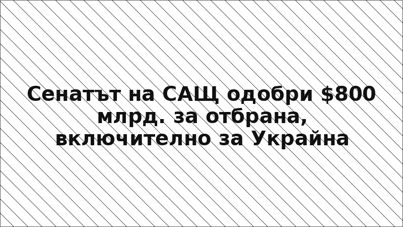 Сенатът на САЩ одобри $800 млрд. за отбрана, включително за Украйна