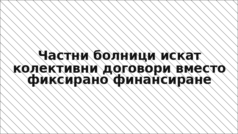 Частни болници искат колективни договори вместо фиксирано финансиране