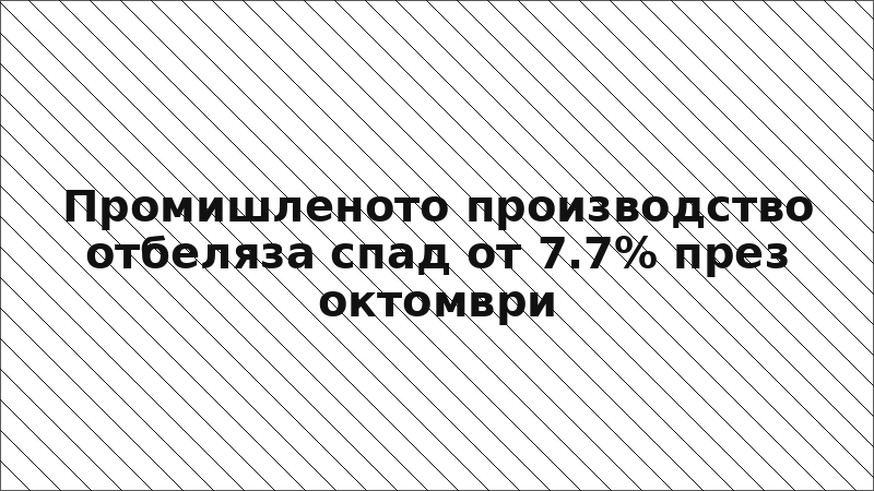 Промишленото производство отбеляза спад от 7.7% през октомври