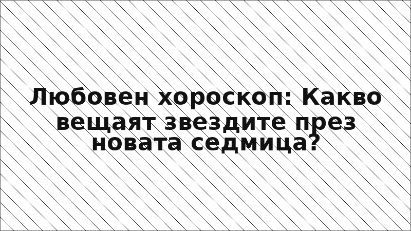 Любовен хороскоп: Какво вещаят звездите през новата седмица?