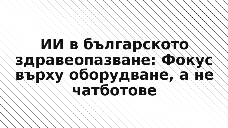 ИИ в българското здравеопазване: Фокус върху оборудване, а не чатботове