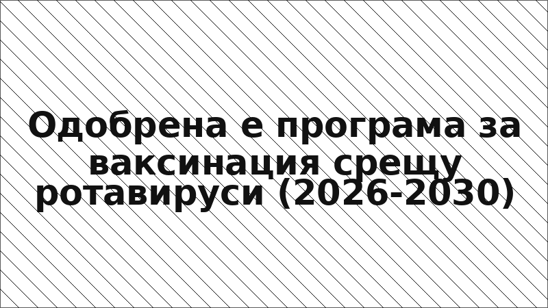Одобрена е програма за ваксинация срещу ротавируси (2026-2030)