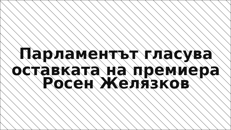 Парламентът гласува оставката на премиера Росен Желязков