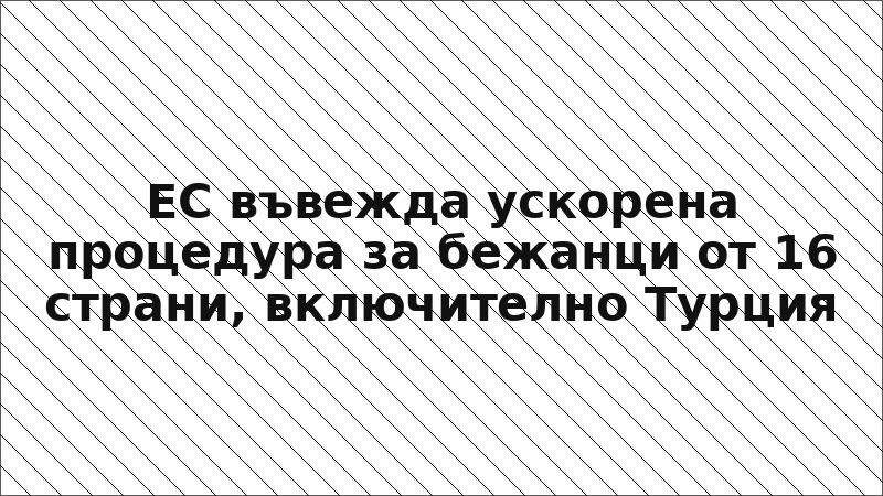 ЕС въвежда ускорена процедура за бежанци от 16 страни, включително Турция
