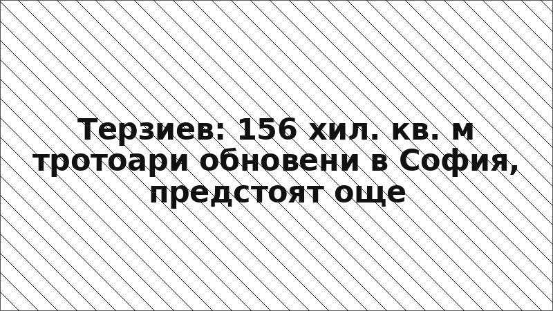 Терзиев: 156 хил. кв. м тротоари обновени в София, предстоят още