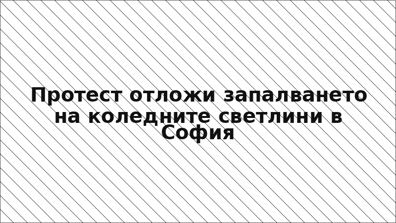Протест отложи запалването на коледните светлини в София