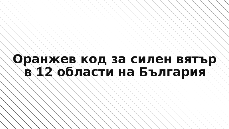 Оранжев код за силен вятър в 12 области на България
