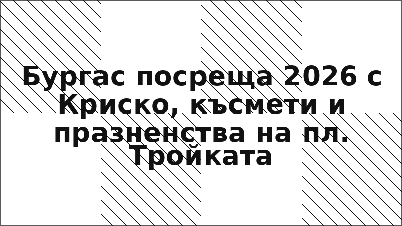 Бургас посреща 2026 с Криско, късмети и празненства на пл. Тройката