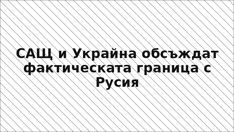 САЩ и Украйна обсъждат фактическата граница с Русия