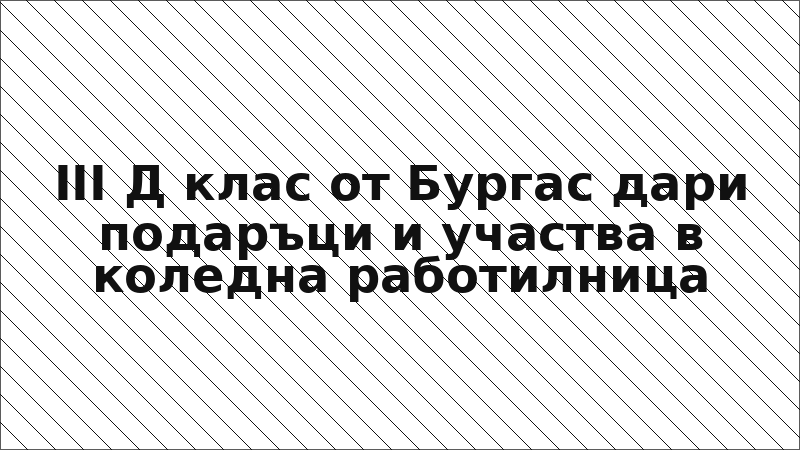 III Д клас от Бургас дари подаръци и участва в коледна работилница