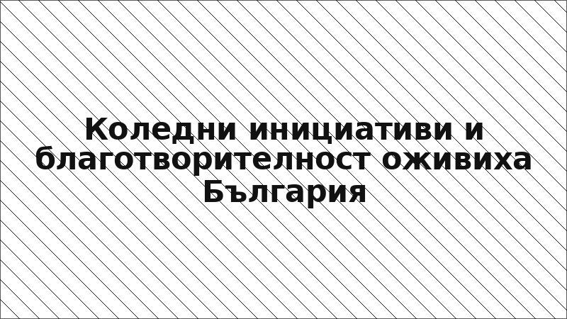 Коледни инициативи и благотворителност оживиха България