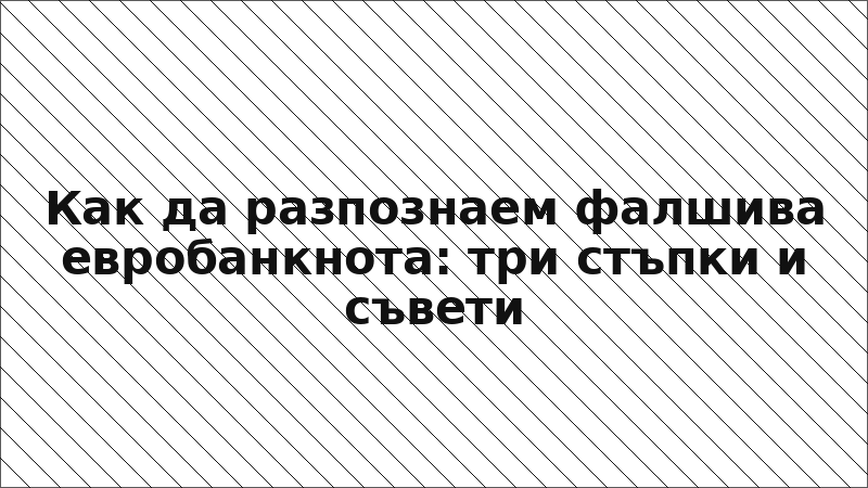 Как да разпознаем фалшива евробанкнота: три стъпки и съвети