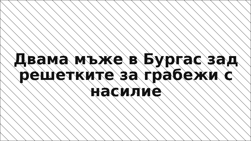 Двама мъже в Бургас зад решетките за грабежи с насилие