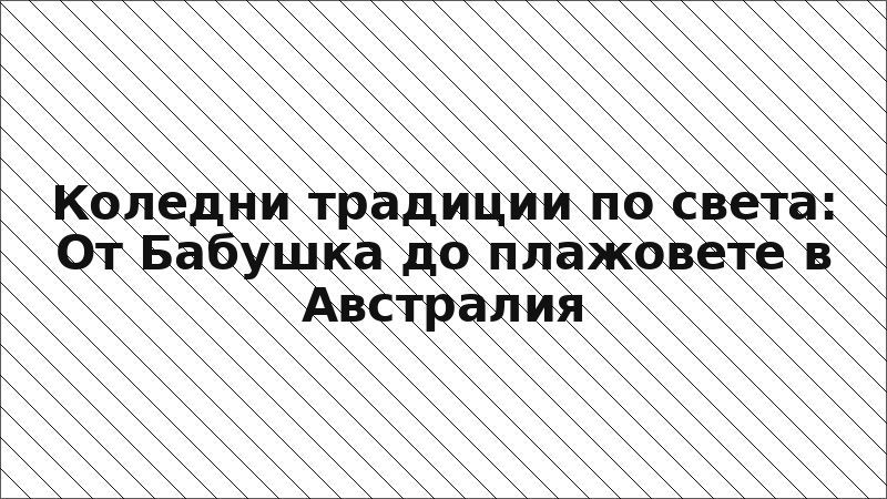Коледни традиции по света: От Бабушка до плажовете в Австралия