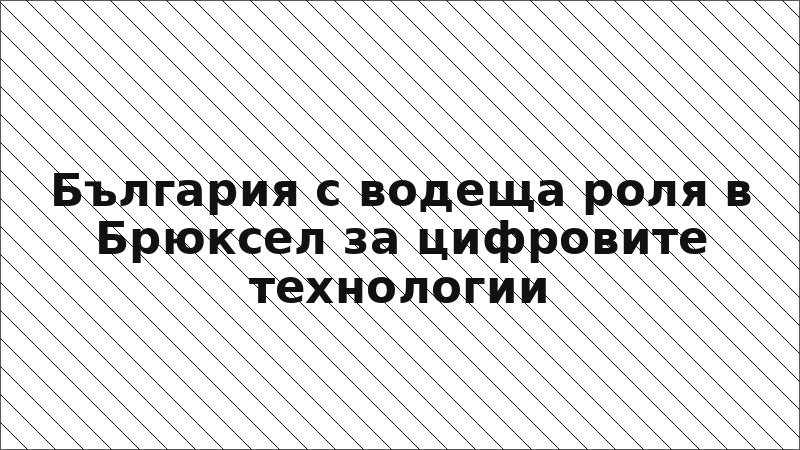 България с водеща роля в Брюксел за цифровите технологии