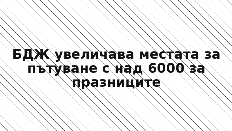 БДЖ увеличава местата за пътуване с над 6000 за празниците