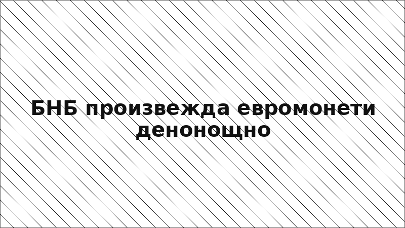 БНБ произвежда евромонети денонощно