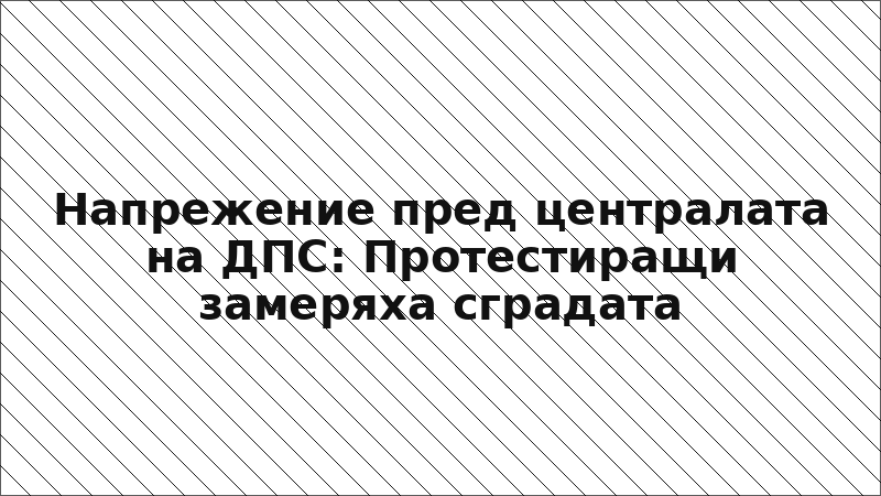 Напрежение пред централата на ДПС: Протестиращи замеряха сградата
