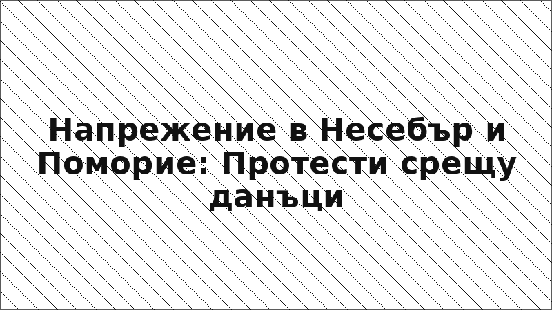 Напрежение в Несебър и Поморие: Протести срещу данъци