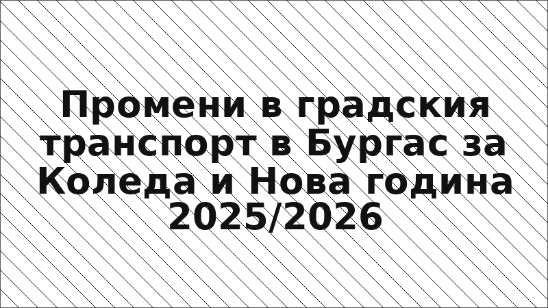 Промени в градския транспорт в Бургас за Коледа и Нова година 2025/2026