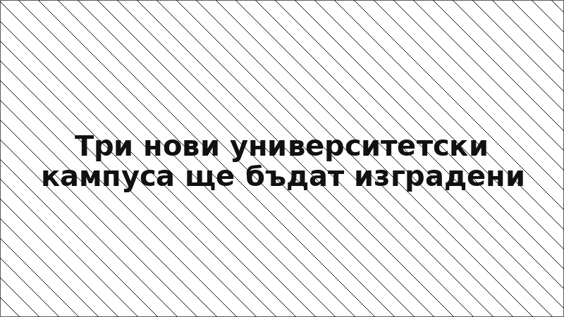 Три нови университетски кампуса ще бъдат изградени