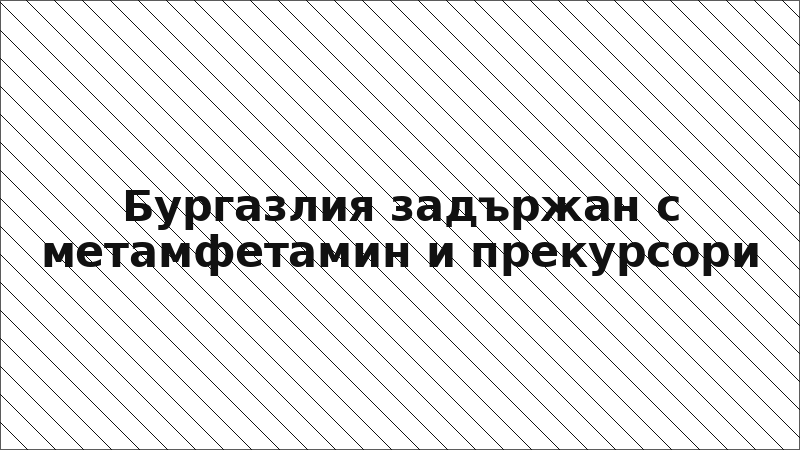Бургазлия задържан с метамфетамин и прекурсори