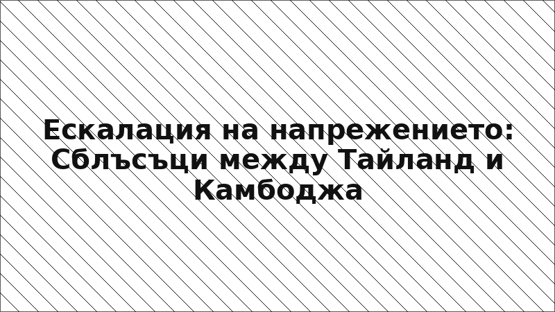 Ескалация на напрежението: Сблъсъци между Тайланд и Камбоджа
