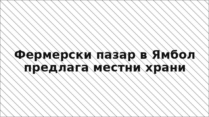 Фермерски пазар в Ямбол предлага местни храни