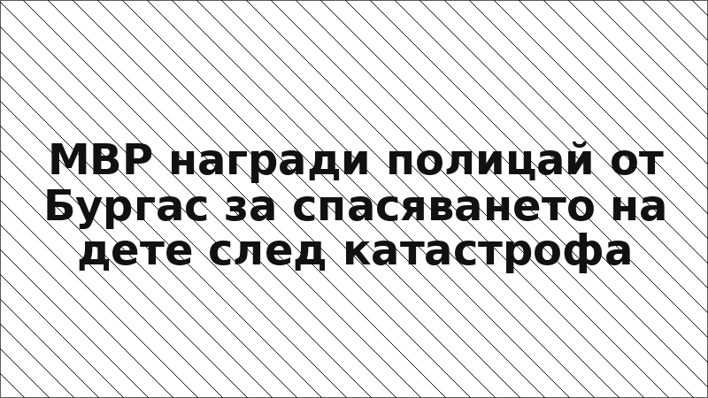 МВР награди полицай от Бургас за спасяването на дете след катастрофа