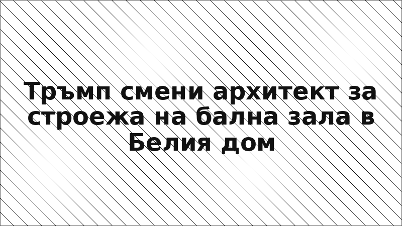 Тръмп смени архитект за строежа на бална зала в Белия дом