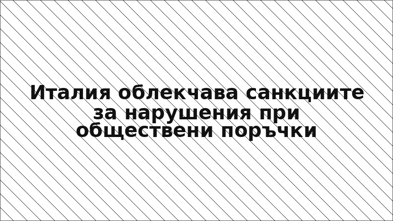 Италия облекчава санкциите за нарушения при обществени поръчки