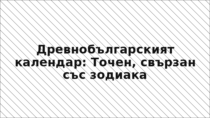 Древнобългарският календар: Точен, свързан със зодиака
