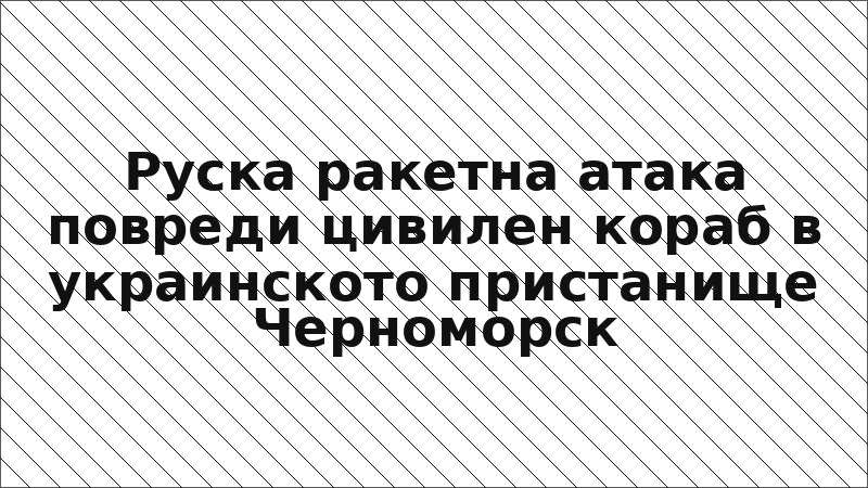 Руска ракетна атака повреди цивилен кораб в украинското пристанище Черноморск
