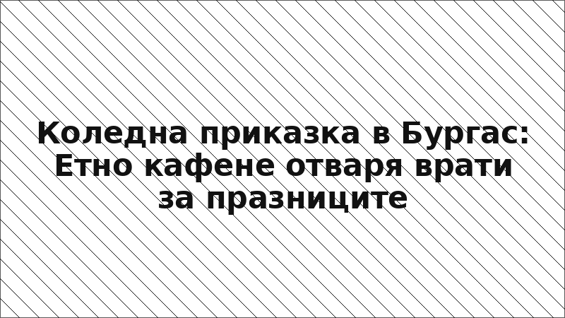 Коледна приказка в Бургас: Етно кафене отваря врати за празниците