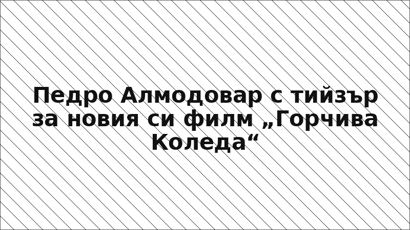 Педро Алмодовар с тийзър за новия си филм „Горчива Коледа“