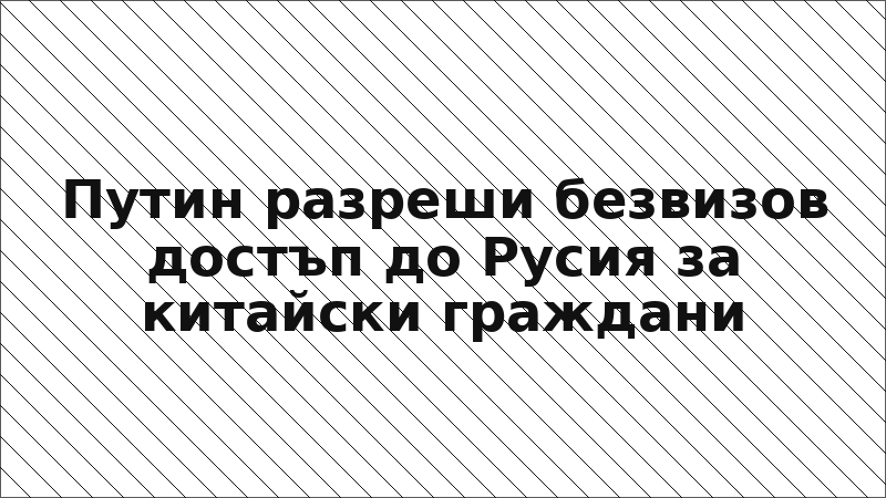 Путин разреши безвизов достъп до Русия за китайски граждани